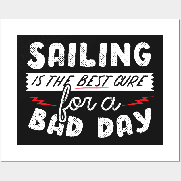 Sailing Is The Best Cure For A Bad Day Wall Art by thingsandthings